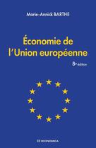 Couverture du livre « Économie de l'Union européenne, 8e édition. » de Marie-Annick Barthe aux éditions Economica