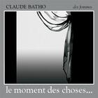 Couverture du livre « Le moment des choses... » de Claude Batho aux éditions Des Femmes