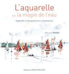 Couverture du livre « L'aquarelle ou la magie de l'eau ; légèreté, transparence, impression » de Jean-Loup Guillain aux éditions Ouest France