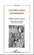 Couverture du livre « Les tribulations de persephone - poesie, autre, au-dela - kathleen raine, stevie smith, veronica for » de Anne Mounic aux éditions L'harmattan