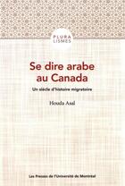 Couverture du livre « Se dire arabe au canada - un siecle d'histoire migratoire » de Asal Houda aux éditions Pu De Montreal