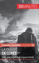 Couverture du livre « La guerre de Corée : l'origine des conflits fratricides entre Nord et Sud » de Quentin Convard aux éditions 50 Minutes