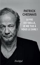 Couverture du livre « La vie est belle, je me tue à vous le dire » de Patrick Chesnais aux éditions Archipel