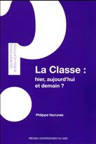 Couverture du livre « La classe : hier, aujourd'hui, et demain ? » de Philippe Veyrunes aux éditions Pu Du Midi
