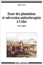 Couverture du livre « Essor des plantations et subversion antiesclavagiste à Cuba (1791-1845) » de Yacou Alain aux éditions Karthala