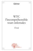 Couverture du livre « WTC ; l'incomprehensible tours infernales » de Giemer Giemer aux éditions Edilivre