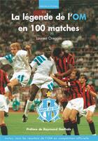 Couverture du livre « La légende de l'OM en 100 matches » de Laurent Oreggia aux éditions Editions Sutton