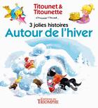 Couverture du livre « Titounet et Titounette : autour de l'hiver ; 3 jolies histoires » de Marie-Mad. aux éditions Triomphe