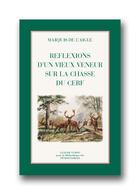 Couverture du livre « Réflexions d'un vieux veneur sur la chasse du cerf » de Marquis De L'Aigle aux éditions Bibliotheque Des Introuvables