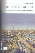 Couverture du livre « Empire ottoman - le declin, la chute, l'effacement » de Yves Ternon aux éditions Felin