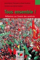 Couverture du livre « Tous ensemble ! Réflexions sur l'avenir des syndicats » de Paul Lootens et Jean-Marie Piersotte et Jeremie Detober aux éditions Couleur Livres