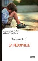 Couverture du livre « QUE PENSER DE... ? ; la pédophilie ? » de Jean-Yves Hayez et Emmanuel De Becker aux éditions Fidelite