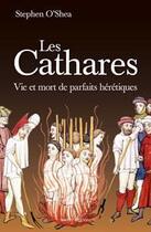 Couverture du livre « Les Cathares ; vie et mort de parfaits hérétiques » de Stephen O'Shea aux éditions Ixelles Editions