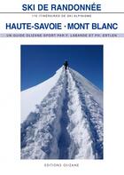 Couverture du livre « Ski de randonnée Haute Savoie-Mont blanc : 170 itinéraires de ski alpinisme » de Francois Labande et Philippe Ertlen aux éditions Olizane