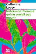 Couverture du livre « Histoire de l'homme qui ne voulait pas mourir » de Catherine Lovey aux éditions Zoe