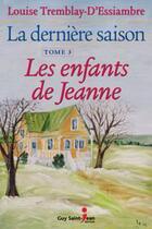 Couverture du livre « La derniere saison t 03 les enfants de jeanne » de Tremblay-D'Essiambre aux éditions Guy Saint-jean Editeur