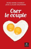 Couverture du livre « Oser le couple » de Jean-Claude Kaufmann et Rose-Marie Charest aux éditions Bayard Canada