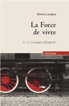 Couverture du livre « La force de vivre t.4 ; le courage d'Elizabeth » de Michel Langlois aux éditions Hurtubise