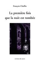 Couverture du livre « La Premiere Fois Que La Nuit Est Tombee » de Francois Chaffin aux éditions Le Bruit Des Autres