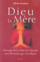 Couverture du livre « Dieu la mère : message de la mère du monde aux femmes qui s'éveillent » de Olivier Manitara aux éditions Essenia