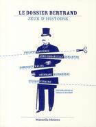 Couverture du livre « Le dossier Bertrand ; jeux d'histoire » de  aux éditions Manuella