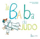 Couverture du livre « Le b.a ba du judo » de Marie-Pierre Oddoux et Bernard Jadot aux éditions Fleur De Ville