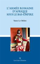 Couverture du livre « L'armée romaine d'Afrique sous le bas-empire » de Yann Le Bohec aux éditions Les Cent Chemins