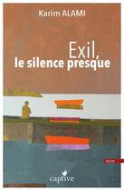 Couverture du livre « Exil, le silence presque » de Karim Alami aux éditions Captive Editions