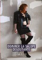 Couverture du livre « Dominer la Salope Degoutante : Conte Érotique Interdit de Sexe Hard Français » de Rossi Eva aux éditions Tredition