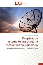 Couverture du livre « Cooperation internationale et equite mediatique au cameroun - le developpement des radios communauta » de Onana Nkoa J-R. aux éditions Editions Universitaires Europeennes