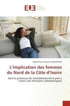 Couverture du livre « L'implication des femmes du nord de la cote d'ivoire - dans le processus de consolidation de la paix » de Bakayoko B-E. aux éditions Editions Universitaires Europeennes