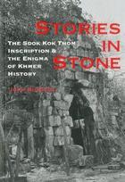 Couverture du livre « Stories in stone the sdok kok thom inscription and the enigma of khmer history » de Burgess John aux éditions River Books