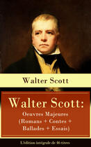 Couverture du livre « Walter Scott: Oeuvres Majeures (Romans + Contes + Ballades + Essais) - L'édition intégrale de 46 titres » de Walter Scott aux éditions E-artnow