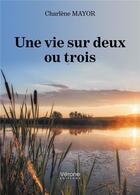 Couverture du livre « Une vie sur deux ou trois » de Charlene Mayor aux éditions Verone