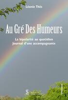 Couverture du livre « Au gre des humeurs - la bipolarite au quotidien journal d une accompagnante » de Leonie Thes aux éditions Sydney Laurent