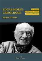 Couverture du livre « Edgar Morin, crisologue : la pensée politique et sociale d'Edgar Morin » de Robin Fortin aux éditions Hermann