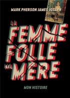 Couverture du livre « La femme folle, ma mère : mon histoire » de Mark Pherson James Joseph aux éditions Librinova