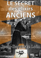 Couverture du livre « Le secret des élixirs anciens » de Jean-Baptiste Loin aux éditions Alter Media