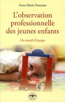 Couverture du livre « L'observation professionnelle des jeunes enfants ; un travail d'équipe » de Anne-Marie Fontaine aux éditions Philippe Duval