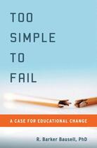 Couverture du livre « Too Simple to Fail: A Case for Educational Change » de Bausell R Barker aux éditions Oxford University Press Usa