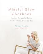 Couverture du livre « THE MINDFUL GLOW COOKBOOK - RADIANT RECIPES FOR BEING THE HEALTHIEST, HAPPIEST YOU » de Abbey Sharp aux éditions Penguin Canada