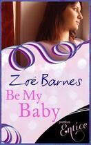 Couverture du livre « Be My Baby » de Barnes Zoe aux éditions Little Brown Book Group Digital