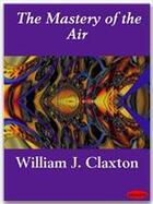 Couverture du livre « The Mastery of the Air » de William J. Claxton aux éditions Ebookslib