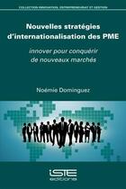 Couverture du livre « Nouvelles stratégies d'internationalisation des PME ; innover pour conquérir de nouveaux marchés » de Noemie Dominguez aux éditions Iste