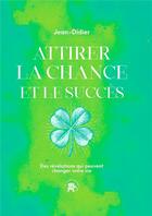 Couverture du livre « Attirer la chance et le succès : des révélations qui peuvent changer votre vie » de Jean-Didier aux éditions Le Lotus Et L'elephant