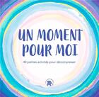 Couverture du livre « Un moment pour moi : 40 petites activités pour décompresser » de  aux éditions Le Lotus Et L'elephant