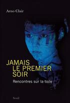 Couverture du livre « Jamais le premier soir ; rencontres sur la toile » de Arno Clair aux éditions Seuil