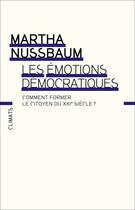 Couverture du livre « Les émotions démocratiques ; comment former le citoyen du XXI siècle » de Martha Nussbaum aux éditions Climats