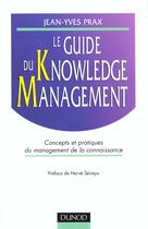 Couverture du livre « Le Guide Du Knowledge Management ; Concepts Et Pratiques Du Management De La Connaissance » de Jean-Yves Prax et Herve Serieyx aux éditions Dunod