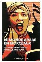 Couverture du livre « Le monde arabe en morceaux ; des printemps arabes au recul américain (2e édition) » de Charles Thepaut aux éditions Armand Colin